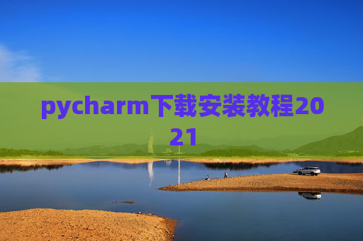 pycharm下载安装教程2021 pycharm下载安装教程2021